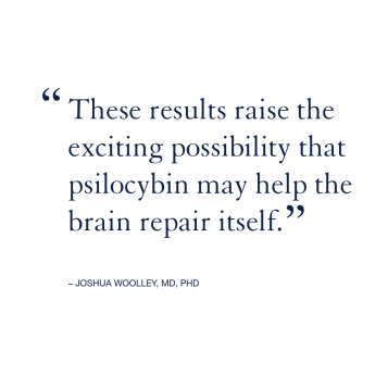 These results raise the exciting possibility that psilocybin may help the brain repair itself. Joshua Woolley, MD, PhD